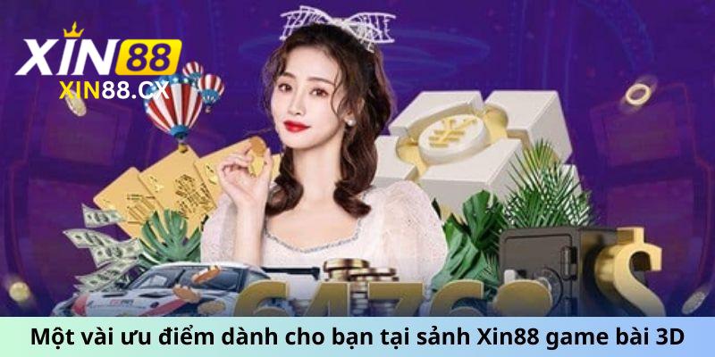 Một vài ưu điểm dành cho bạn tại sảnh Game bài 3D Xin88