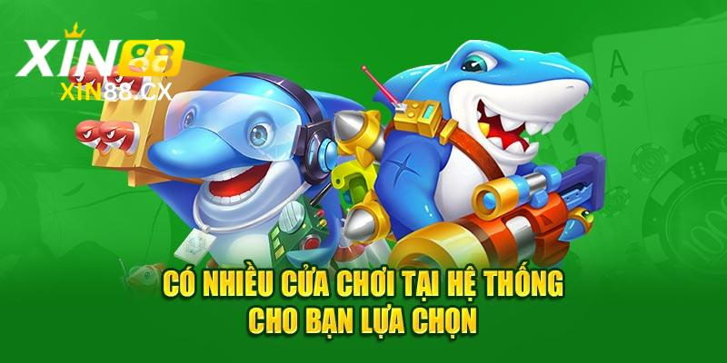 Có nhiều cửa chơi tại hệ thống cho bạn lựa chọn